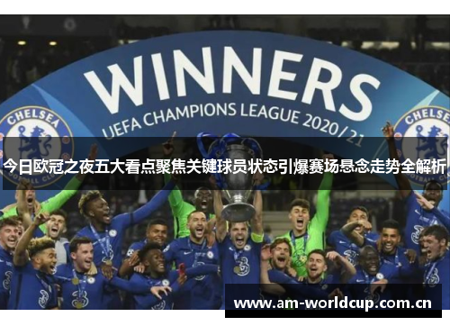 今日欧冠之夜五大看点聚焦关键球员状态引爆赛场悬念走势全解析